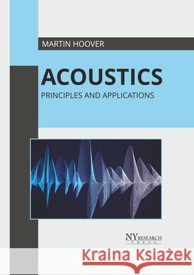 Acoustics: Principles and Applications Martin Hoover 9781632388896 NY Research Press