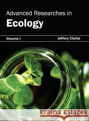 Advanced Researches in Ecology: Volume I Jeffery Clarke 9781632390264