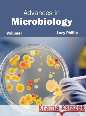 Advances in Microbiology: Volume I Lucy Phillip 9781632390479 Callisto Reference