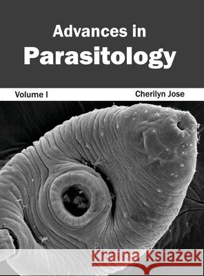 Advances in Parasitology: Volume I Cherilyn Jose 9781632390509 Callisto Reference