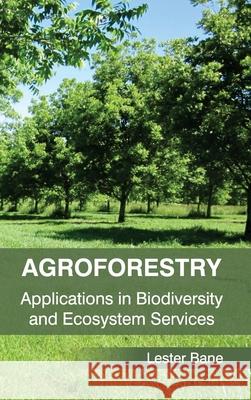 Agroforestry: Applications in Biodiversity and Ecosystem Services Lester Bane 9781632390608