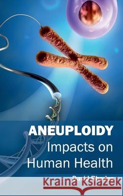 Aneuploidy: Impacts on Human Health David Rhodes 9781632390714