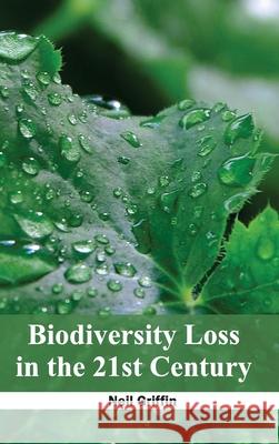 Biodiversity Loss in the 21st Century Neil Griffin 9781632390943 Callisto Reference