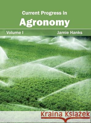 Current Progress in Agronomy: Volume I Jamie Hanks 9781632391384