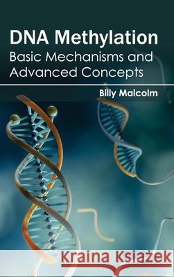 DNA Methylation: Basic Mechanisms and Advanced Concepts Billy Malcolm 9781632391490 Callisto Reference