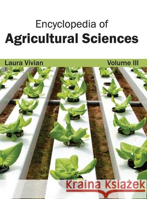 Encyclopedia of Agricultural Sciences: Volume III Laura Vivian 9781632391735 Callisto Reference