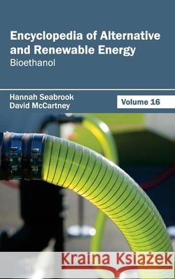 Encyclopedia of Alternative and Renewable Energy: Volume 16 (Bioethanol) Hannah Seabrook David McCartney 9781632391902