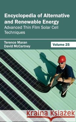 Encyclopedia of Alternative and Renewable Energy: Volume 25 (Advanced Thin Film Solar Cell Techniques) Terence Maran David McCartney 9781632391995