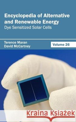 Encyclopedia of Alternative and Renewable Energy: Volume 26 (Dye Sensitized Solar Cells) Terence Maran David McCartney 9781632392008