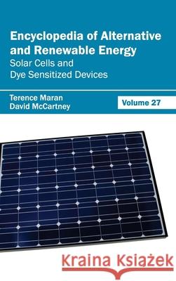 Encyclopedia of Alternative and Renewable Energy: Volume 27 (Solar Cells and Dye Sensitized Devices) Terence Maran David McCartney 9781632392015