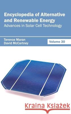 Encyclopedia of Alternative and Renewable Energy: Volume 30 (Advances in Solar Cell Technology) Terence Maran David McCartney 9781632392046