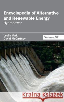 Encyclopedia of Alternative and Renewable Energy: Volume 32 (Hydropower) Leslie York David McCartney 9781632392060