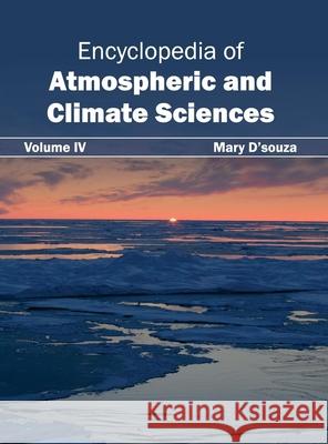 Encyclopedia of Atmospheric and Climate Sciences: Volume IV Mary D'Souza 9781632392138 Callisto Reference