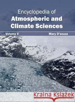 Encyclopedia of Atmospheric and Climate Sciences: Volume V Mary D'Souza 9781632392145 Callisto Reference