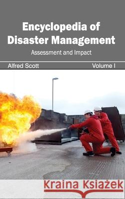 Encyclopedia of Disaster Management: Volume I (Assessment and Impact) Alfred Scott 9781632392251 Callisto Reference