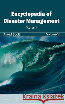 Encyclopedia of Disaster Management: Volume V (Tsunami) Alfred Scott 9781632392299 Callisto Reference