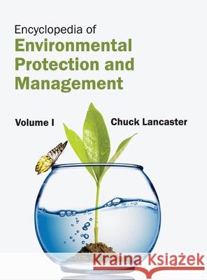 Encyclopedia of Environmental Protection and Management: Volume I Chuck Lancaster 9781632392435