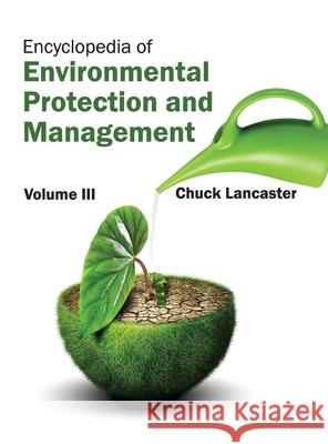 Encyclopedia of Environmental Protection and Management: Volume III Chuck Lancaster 9781632392459