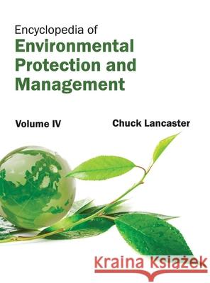 Encyclopedia of Environmental Protection and Management: Volume IV Chuck Lancaster 9781632392466