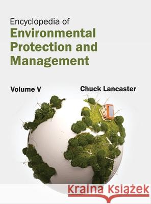 Encyclopedia of Environmental Protection and Management: Volume V Chuck Lancaster 9781632392473