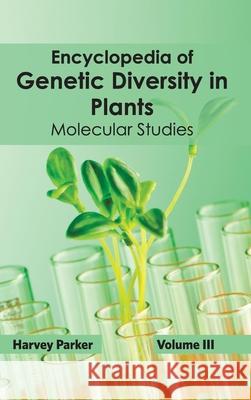 Encyclopedia of Genetic Diversity in Plants: Volume III (Molecular Studies) Harvey Parker 9781632392541 Callisto Reference