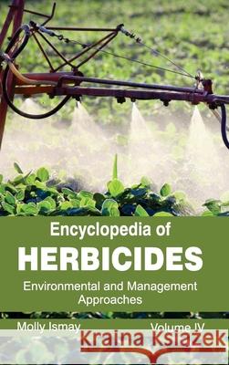 Encyclopedia of Herbicides: Volume IV (Environmental and Management Approaches) Molly Ismay 9781632392589 Callisto Reference