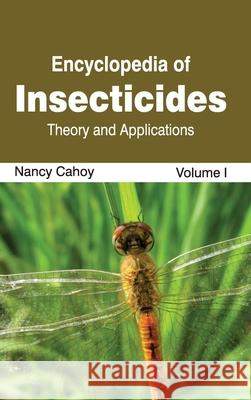 Encyclopedia of Insecticides: Volume I (Theory and Applications) Nancy Cahoy 9781632392626 Callisto Reference