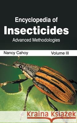 Encyclopedia of Insecticides: Volume III (Advanced Methodologies) Nancy Cahoy 9781632392640 Callisto Reference