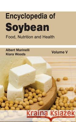 Encyclopedia of Soybean: Volume 05 (Food, Nutrition and Health) Albert Marinelli Kiara Woods 9781632393005