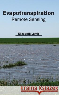 Evapotranspiration: Remote Sensing Elizabeth Lamb 9781632393333 Callisto Reference