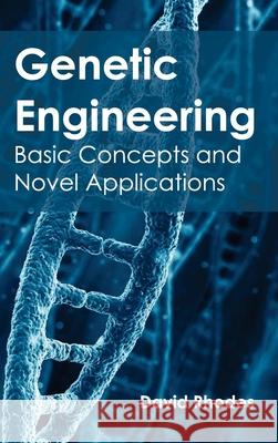 Genetic Engineering: Basic Concepts and Novel Applications David Rhodes 9781632393531 Callisto Reference