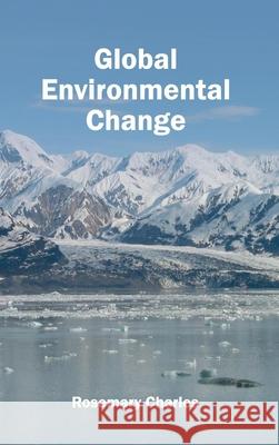 Global Environmental Change Rosemary Charles 9781632393609 Callisto Reference