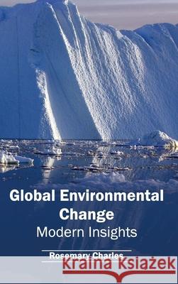 Global Environmental Change: Modern Insights Rosemary Charles 9781632393616 Callisto Reference