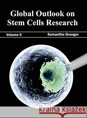 Global Outlook on Stem Cells Research: Volume II Samantha Granger 9781632393630 Callisto Reference