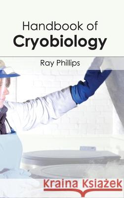 Handbook of Cryobiology Ray Phillips 9781632393821 Callisto Reference