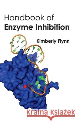 Handbook of Enzyme Inhibition Kimberly Flynn 9781632393920 Callisto Reference