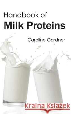 Handbook of Milk Proteins Caroline Gardner 9781632394040 Callisto Reference