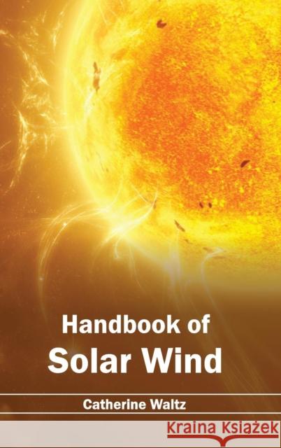 Handbook of Solar Wind Catherine Waltz 9781632394149 Callisto Reference