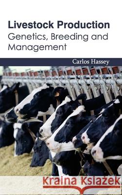 Livestock Production: Genetics, Breeding and Management Carlos Hassey 9781632394521 Callisto Reference