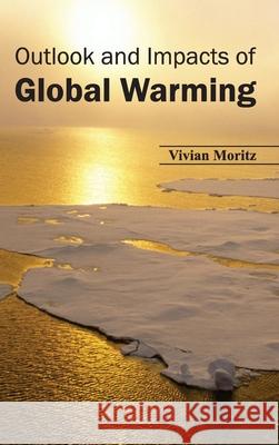 Outlook and Impacts of Global Warming Vivian Moritz 9781632394996