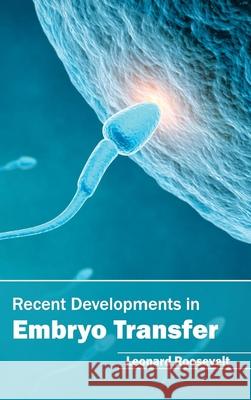 Recent Developments in Embryo Transfer Leonard Roosevelt 9781632395344 Callisto Reference