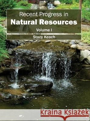 Recent Progress in Natural Resources: Volume I Stacy Keach 9781632395429