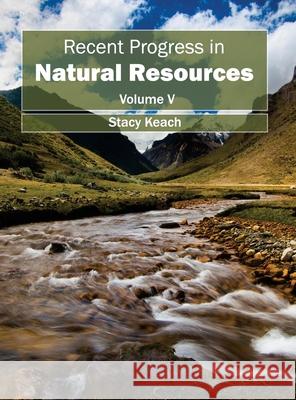Recent Progress in Natural Resources: Volume V Stacy Keach 9781632395467