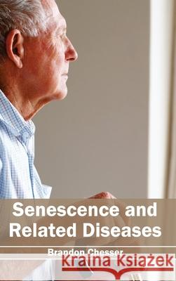 Senescence and Related Diseases Brandon Chesser 9781632395559 Callisto Reference