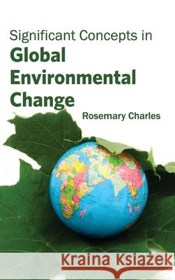 Significant Concepts in Global Environmental Change Rosemary Charles 9781632395597 Callisto Reference