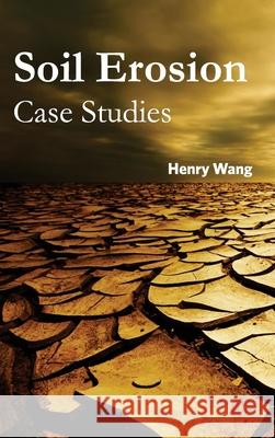 Soil Erosion: Case Studies Henry Wang 9781632395627 Callisto Reference
