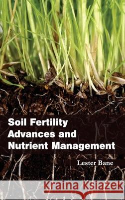 Soil Fertility Advances and Nutrient Management Lester Bane 9781632395641