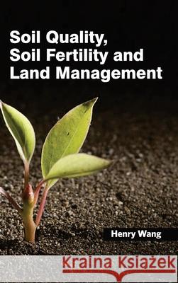 Soil Quality, Soil Fertility and Land Management Henry Wang 9781632395665 Callisto Reference