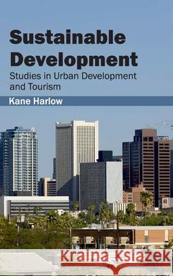 Sustainable Development: Studies in Urban Development and Tourism Kane Harlow 9781632395818 Callisto Reference