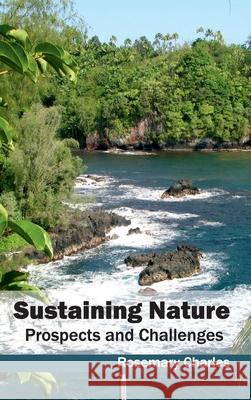 Sustaining Nature: Prospects and Challenges Rosemary Charles 9781632395894 Callisto Reference